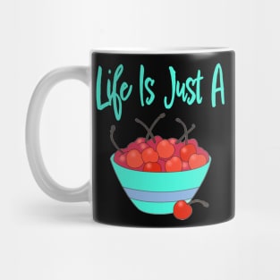 LIFE IS JUST A BOWL OF CHERRIES Mug